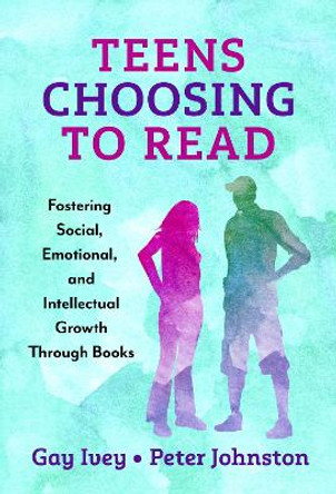 Teens Choosing to Read: Fostering Social, Emotional, and Intellectual Growth Through Books by Gay Ivey 9780807768686