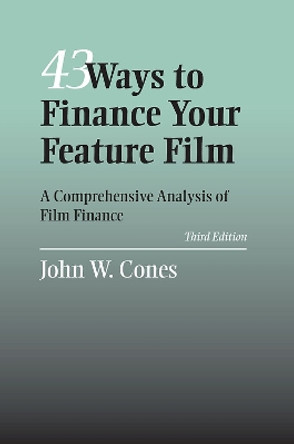 43 Ways To Finance Your Feature Film: A Comprehensive Analysis of Film Finance by John W. Cones 9780809326938