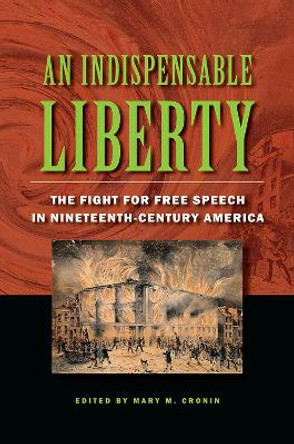 An Indispensable Liberty: The Fight for Free Speech in Nineteenth-Century America by Mary M. Cronin 9780809334728