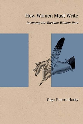How Women Must Write: Inventing the Russian Woman Poet by Olga Peters Hasty 9780810140936