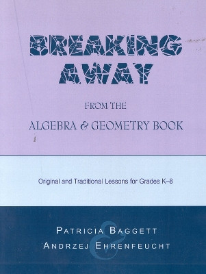 Breaking Away from the Algebra and Geometry Book: Original and Traditional Lessons for Grades K-8 by Patricia Baggett 9780810840485