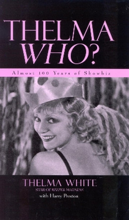 Thelma Who?: Almost 100 Years of Showbiz by Thelma White 9780810841260