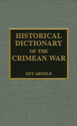 Historical Dictionary of the Crimean War by Guy Arnold 9780810842762