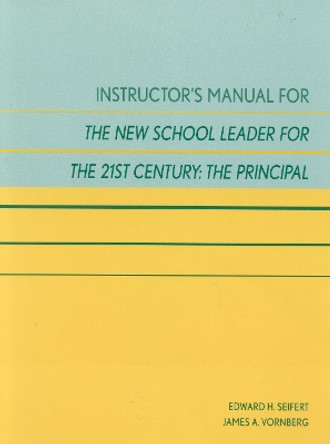 Instructor's Manual for The New School Leader for the 21st Century: The Principal by Edward H. Seifert 9780810843967