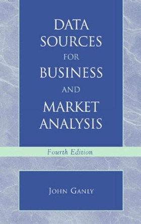 Data Sources for Business and Market Analysis: 4th Ed. by John V. Ganly 9780810846586