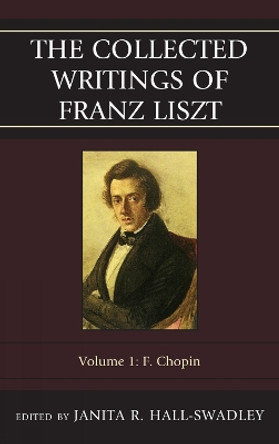 The Collected Writings of Franz Liszt: F. Chopin by Janita R. Hall-Swadley 9780810881013