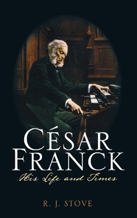 Cesar Franck: His Life and Times by R. J. Stove 9780810882072