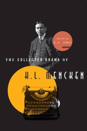 The Collected Drama of H. L. Mencken: Plays and Criticism by S. T. Joshi 9780810883697