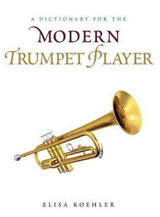 A Dictionary for the Modern Trumpet Player by Elisa Koehler 9780810886575