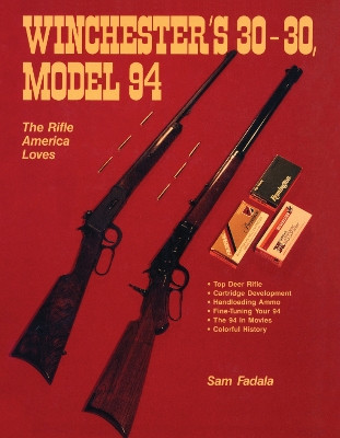 Winchester's 30-30, Model 94: The Rifle America Loves by Sam Fadala 9780811771764