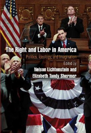 The Right and Labor in America: Politics, Ideology, and Imagination by Nelson Lichtenstein 9780812223606