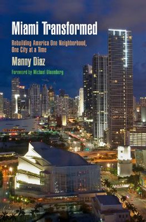 Miami Transformed: Rebuilding America One Neighborhood, One City at a Time by Manny Diaz 9780812244649