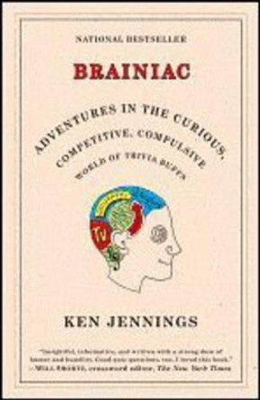 Brainiac: Adventures in the Curious, Competitive, Compulsive World of Trivia Buffs by Ken Jennings 9780812974997