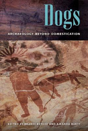 Dogs: Archaeology beyond Domestication by Brandi Bethke 9780813080574