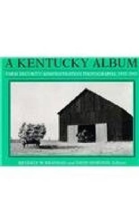 A Kentucky Album: Farm Security Administration Photographs, 1935-1943 by Beverly W. Brannan 9780813115634