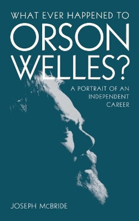 What Ever Happened to Orson Welles?: A Portrait of an Independent Career by Joseph McBride 9780813124100