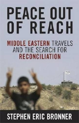 Peace Out of Reach: Middle Eastern Travels and the Search for Reconciliation by Stephen Eric Bronner 9780813124469