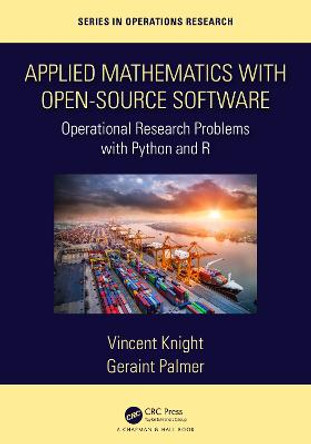 Applied Mathematics with Open-source Software: Operational Research Problems with Python and R by Vincent Knight