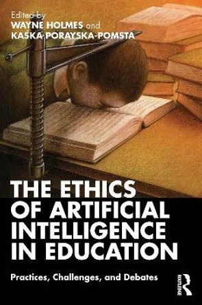 The Ethics of Artificial Intelligence in Education: Practices, Challenges, and Debates by Wayne Holmes