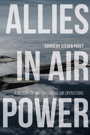 Allies in Air Power: A History of Multinational Air Operations by Steven Paget 9780813180328