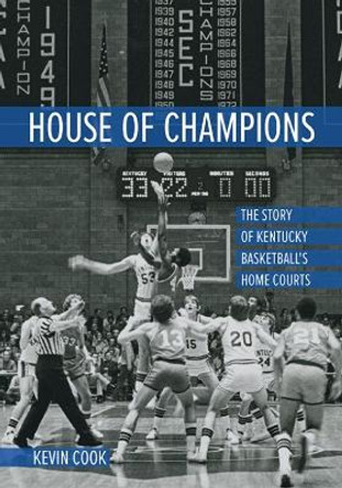 House of Champions: The Story of Kentucky Basketball's Home Courts by Kevin Cook 9780813196404