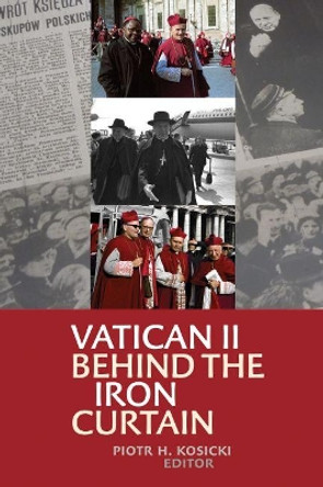 Vatican II Behind the Iron Curtain by Piotr H. Kosicki 9780813229126