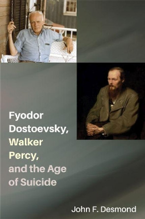 Fyodor Dostoevsky, Walker Percy, and the Age of Suicide by John F. Desmond 9780813231273