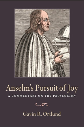 Anselm's Pursuit of Joy: A Commentary on the Proslogion by Gavin R. Ortlund 9780813232751