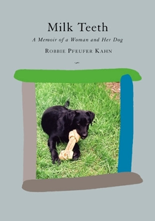 Milk Teeth: A Memoir of a Woman and Her Dog by Robbie Pfeufer Kahn 9780813543710