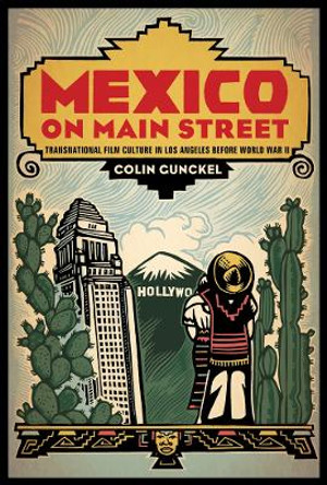 Mexico on Main Street: Transnational Film culture in Los Angeles before World War II by Colin Gunckel 9780813570754