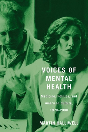 Voices of Mental Health: Medicine, Politics, and American Culture, 1970-2000 by Martin Halliwell 9780813576787