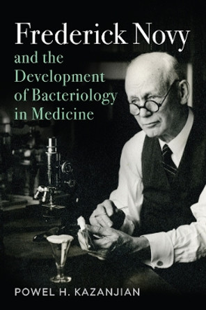 Frederick Novy and the Development of Bacteriology in Medicine by Powel Harold Kazanjian 9780813585093