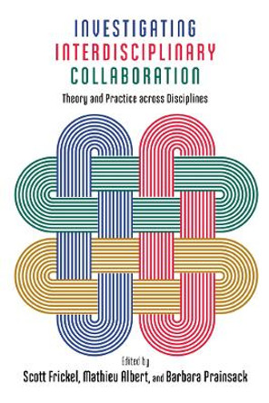 Investigating Interdisciplinary Collaboration: Theory and Practice across Disciplines by Scott Frickel 9780813585888