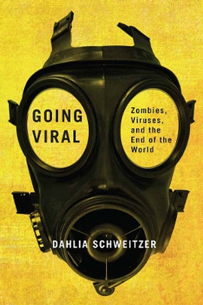 Going Viral: Zombies, Viruses, and the End of the World by Dahlia Schweitzer 9780813593142
