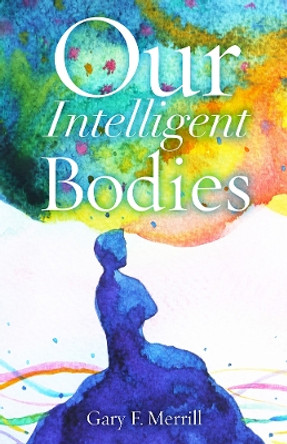 Our Intelligent Bodies by Gary F. Merrill 9780813598529