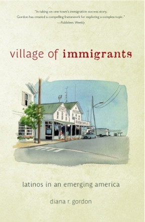 Village of Immigrants: Latinos in an Emerging America by Diana R. Gordon 9780813599205