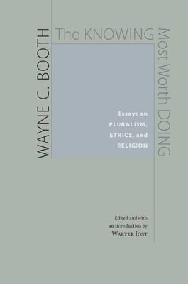 The Knowing Most Worth Doing: Essays on Pluralism, Ethics and Religion by Wayne C. Booth 9780813929927
