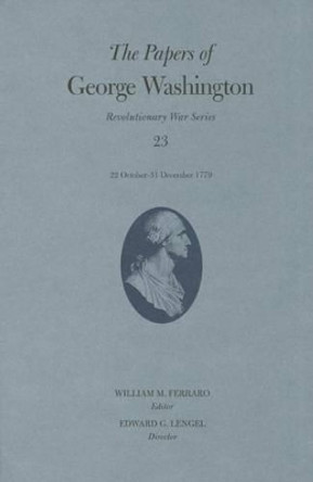 The Papers of George Washington: Revolutionary War Series, Volume 23: 22 October-31 December 1779 by William M. Ferraro 9780813936956