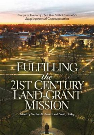 Fulfilling the 21st Century Land-Grant Mission: Essays in Honor of the Ohio State University's Sesquicentennial Commemoration by Stephen M Gavazzi 9780814214442