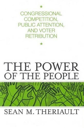 Power of the People: Congressional Competition, Public Attent $ Voter Retribution by Sean Theriault 9780814251409