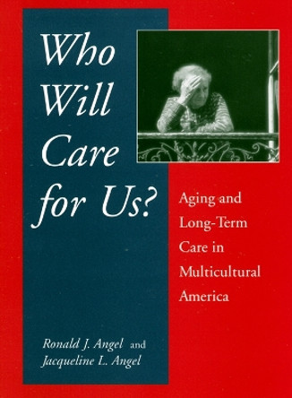 Who Will Care For Us?: Aging and Long-Term Care in Multicultural America by Ronald J. Angel 9780814706831