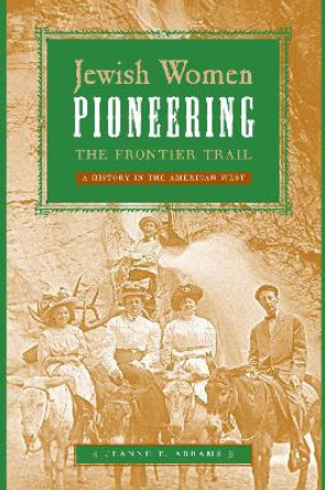 Jewish Women Pioneering the Frontier Trail: A History in the American West by Jeanne E. Abrams 9780814707197