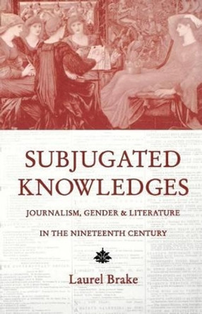 Subjugated Knowledges: Journalism, Gender, and Literature in the 19th Century by Laurel Brake 9780814712184