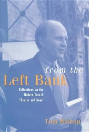 From the Left Bank: Reflections on the Modern French Theater and Novel by Professor Tom Bishop 9780814712603