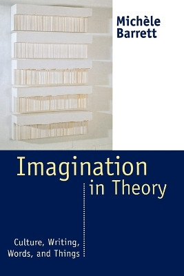Imagination in Theory: Culture, Writing, Words, and Things by Michele Barrett 9780814713440