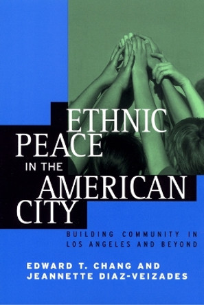 Ethnic Peace in the American City: Building Community in Los Angeles and Beyond by Edward Taehan Chang 9780814715833