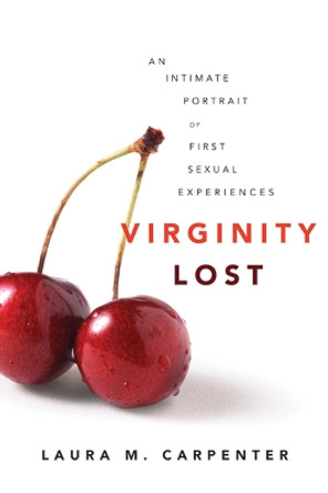 Virginity Lost: An Intimate Portrait of First Sexual Experiences by Laura M. Carpenter 9780814716526