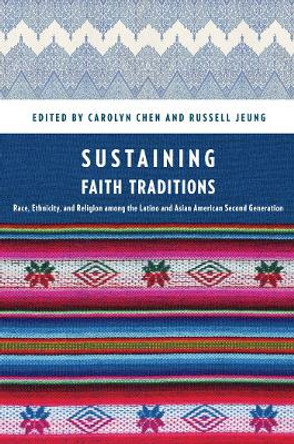 Sustaining Faith Traditions: Race, Ethnicity, and Religion among the Latino and Asian American Second Generation by Carolyn Chen 9780814717363