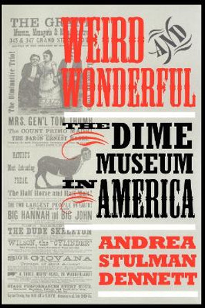 Weird and Wonderful: The Dime Museum in America by Andrea Stulman Dennett 9780814718858 Weird and Wonderful: The Dime Museum in America by Andrea Stulman Dennett 9780814718858