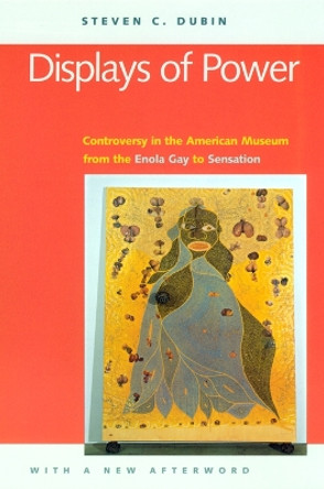 Displays of Power: Memory and Amnesia in the American Museum by Steven C. Dubin 9780814718896